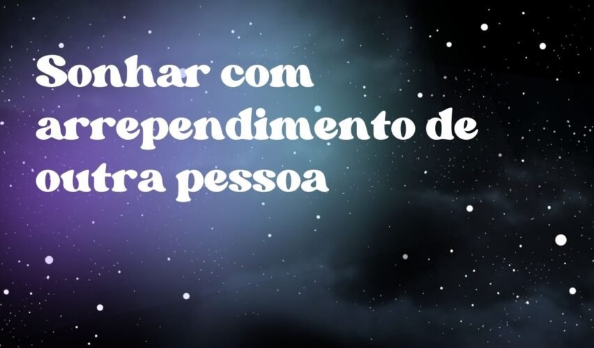Sonhar com arrependimento de outra pessoa