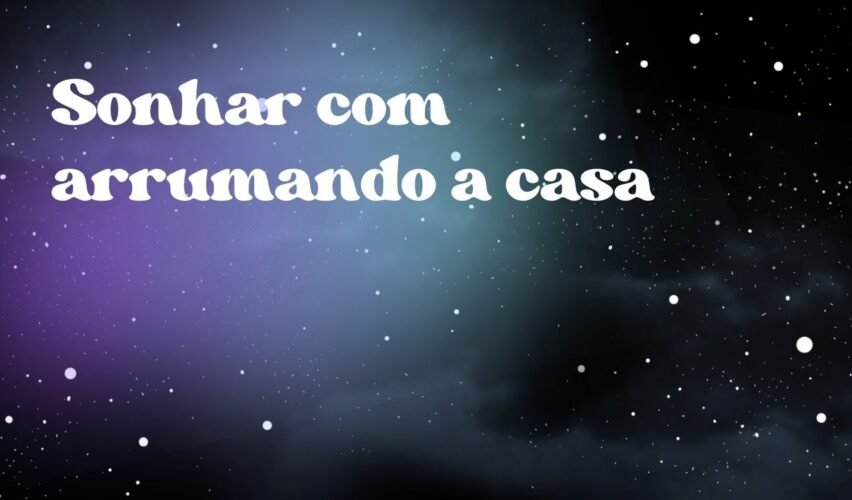 Sonhar com arrumando a casa