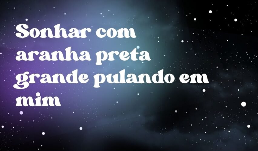 Sonhar com aranha preta grande pulando em mim