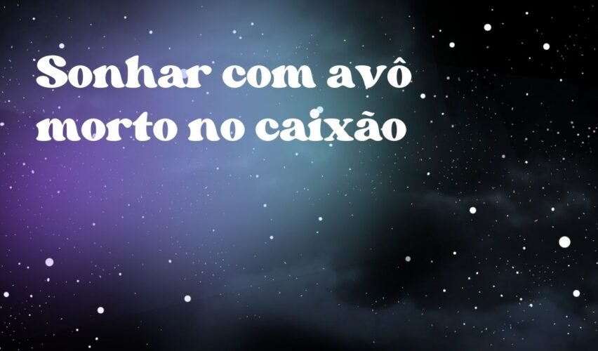 Sonhar com avô morto no caixão