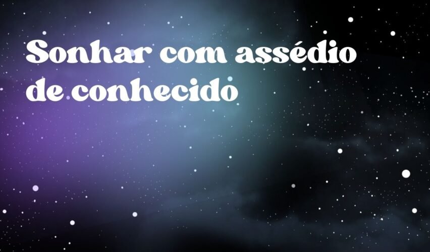 Sonhar com assédio de conhecido