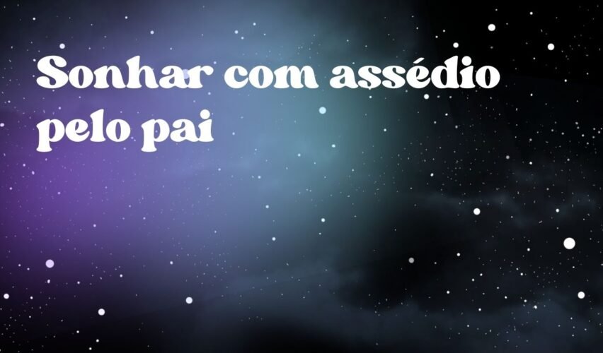 Sonhar com assédio pelo pai