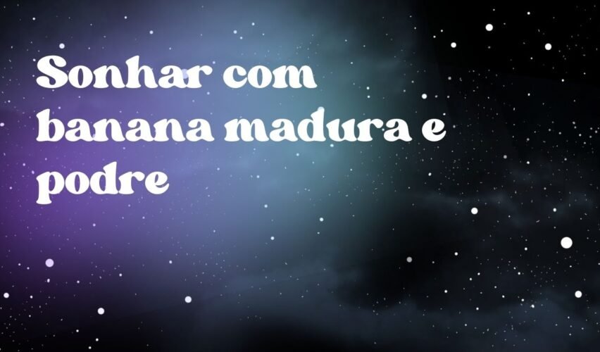 Sonhar com banana madura e podre