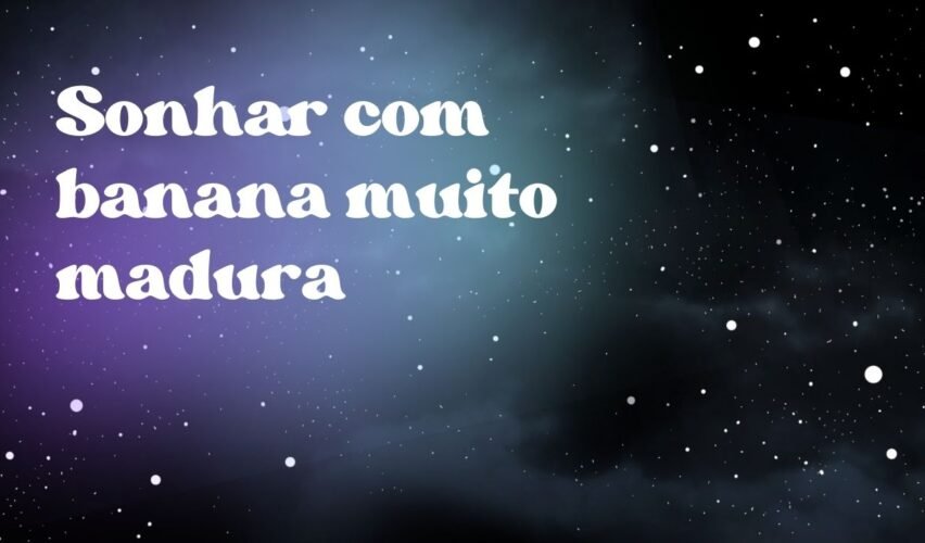 Sonhar com banana muito madura
