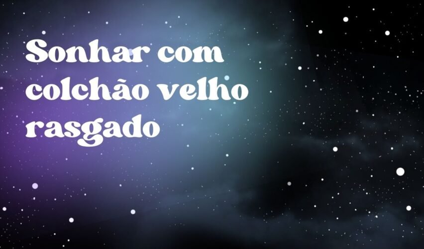 Sonhar com colchão velho rasgado