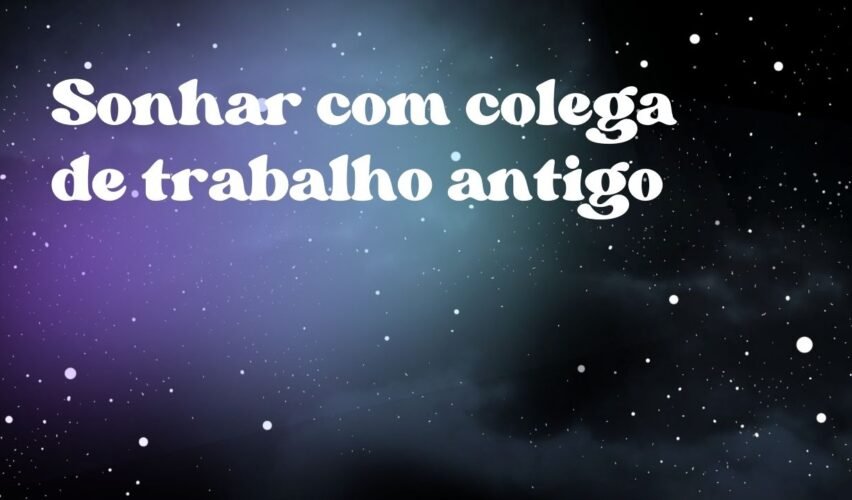 Sonhar com colega de trabalho antigo