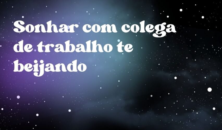 Sonhar com colega de trabalho te beijando