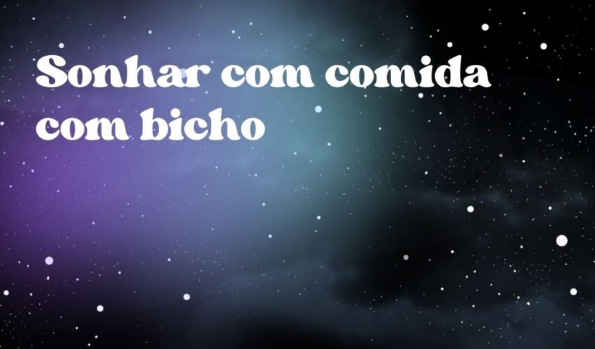 Sonhar com comida com bicho
