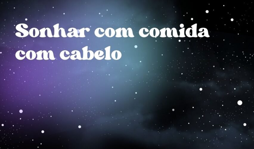 Sonhar com comida com cabelo