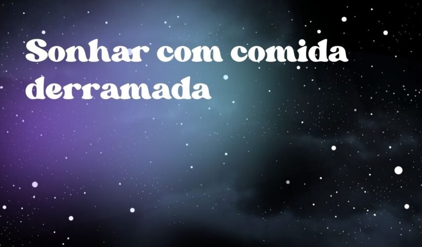Sonhar com comida derramada