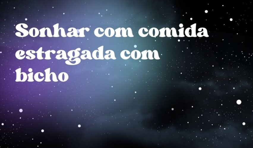 Sonhar com comida estragada com bicho