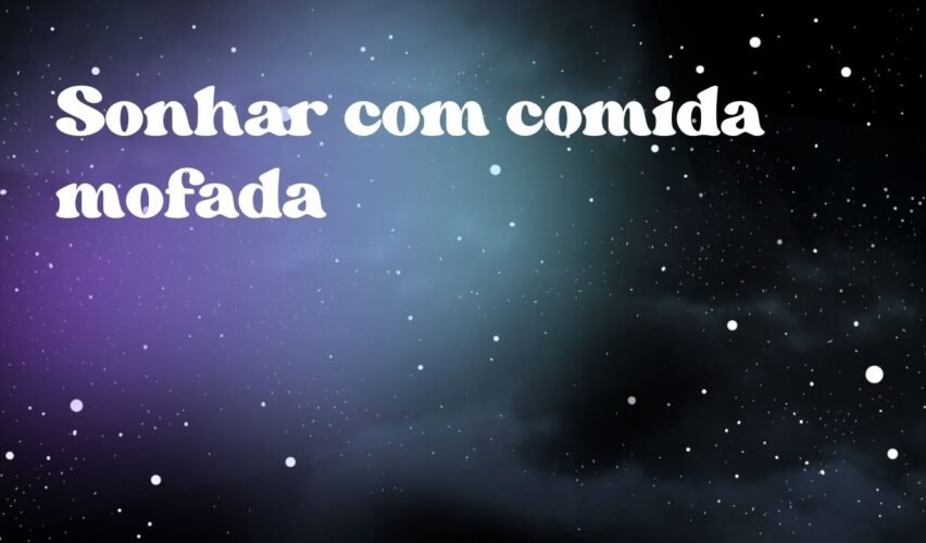 Sonhar com comida mofada