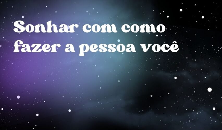Sonhar com como fazer a pessoa você