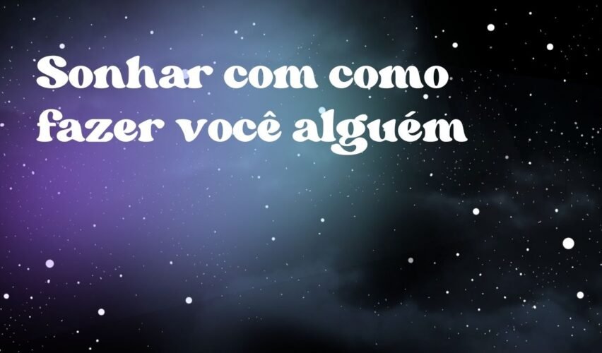 Sonhar com como fazer você alguém