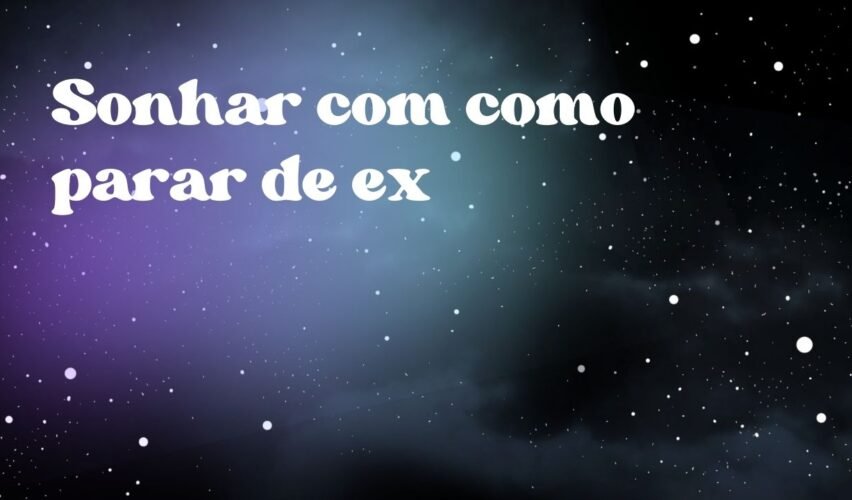 Sonhar com como parar de ex