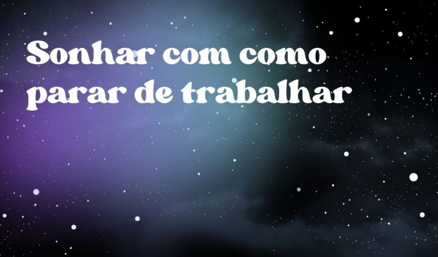 Sonhar com como parar de trabalhar