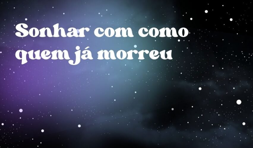 Sonhar com como quem já morreu