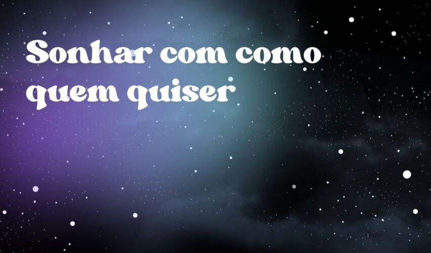 Sonhar com como quem quiser