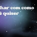 Sonhar com como você quiser