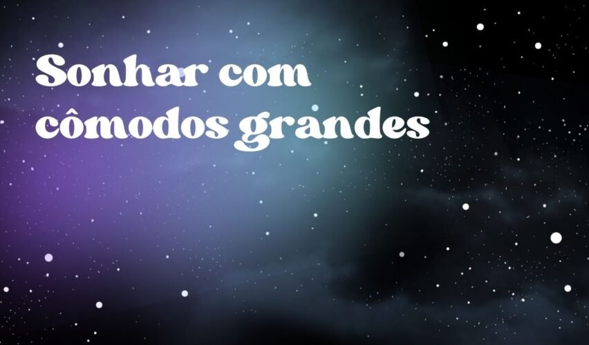 Sonhar com cômodos grandes