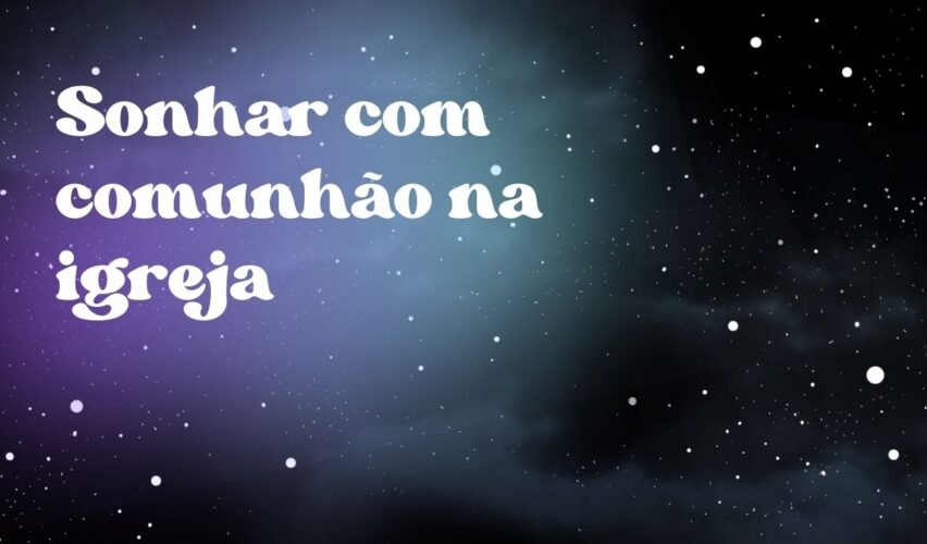 Sonhar com comunhão na igreja