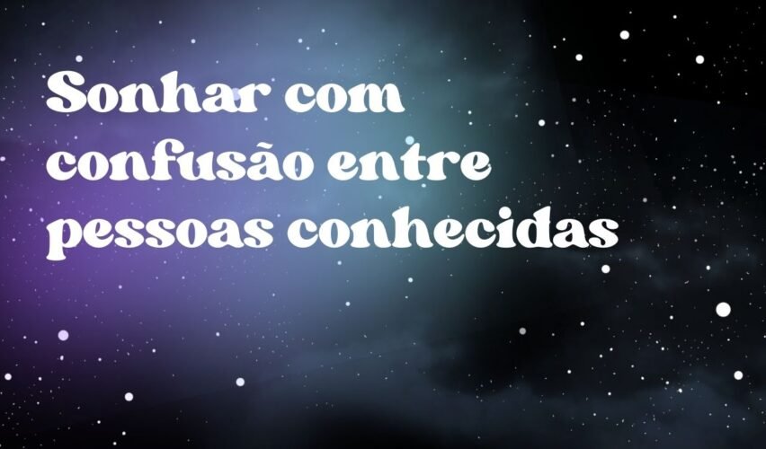 Sonhar com confusão entre pessoas conhecidas