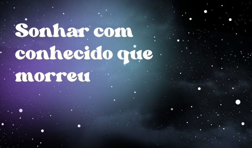 Sonhar com conhecido que morreu