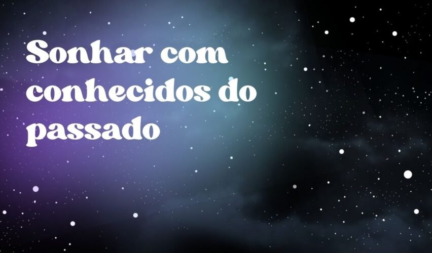 Sonhar com conhecidos do passado