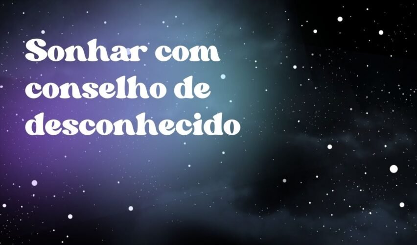 Sonhar com conselho de desconhecido