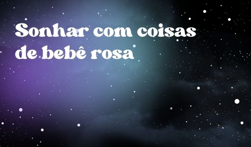Sonhar com coisas de bebê rosa