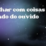 Sonhar com coisas saindo do ouvido