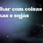 Sonhar com coisas velhas e sujas