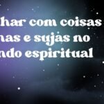 Sonhar com coisas velhas e sujas no mundo espiritual