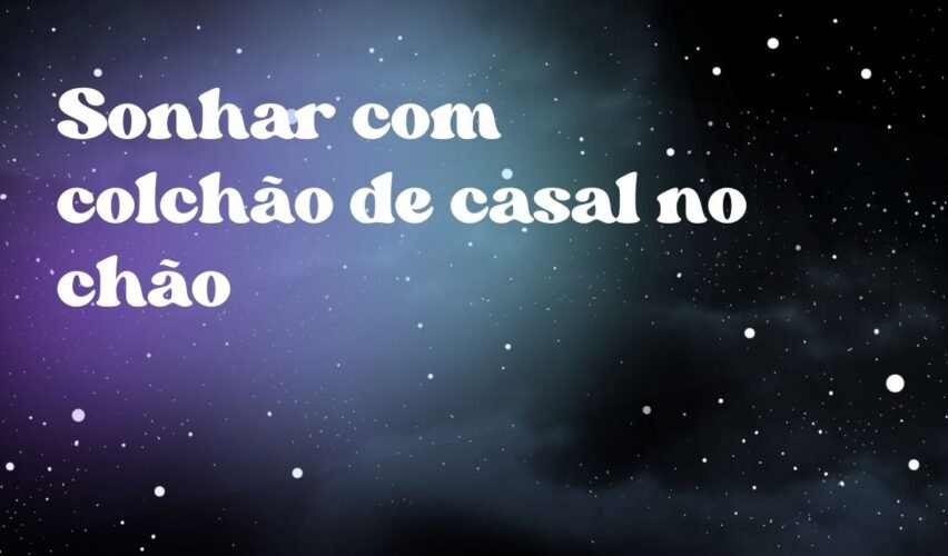 Sonhar com colchão de casal no chão