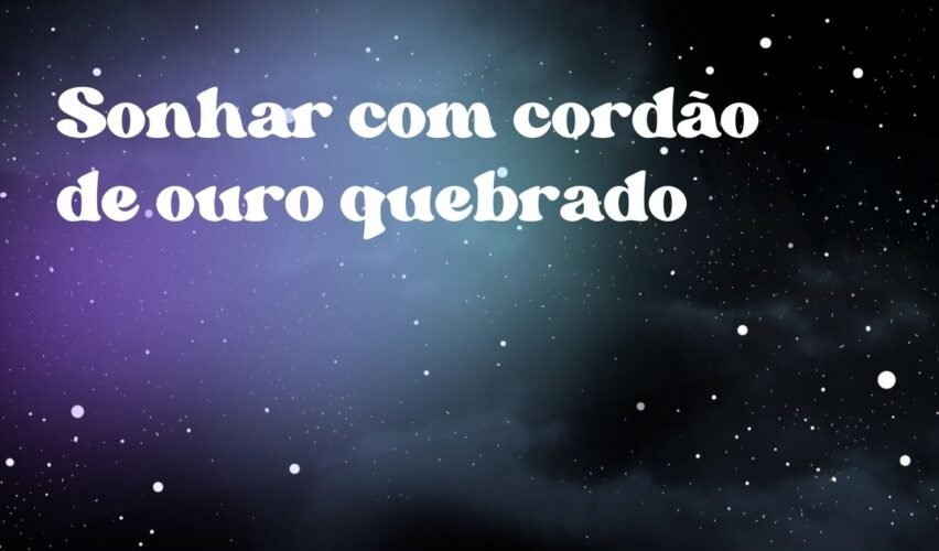 Sonhar com cordão de ouro quebrado