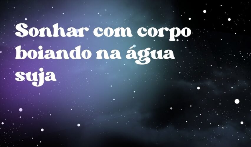 Sonhar com corpo boiando na água suja