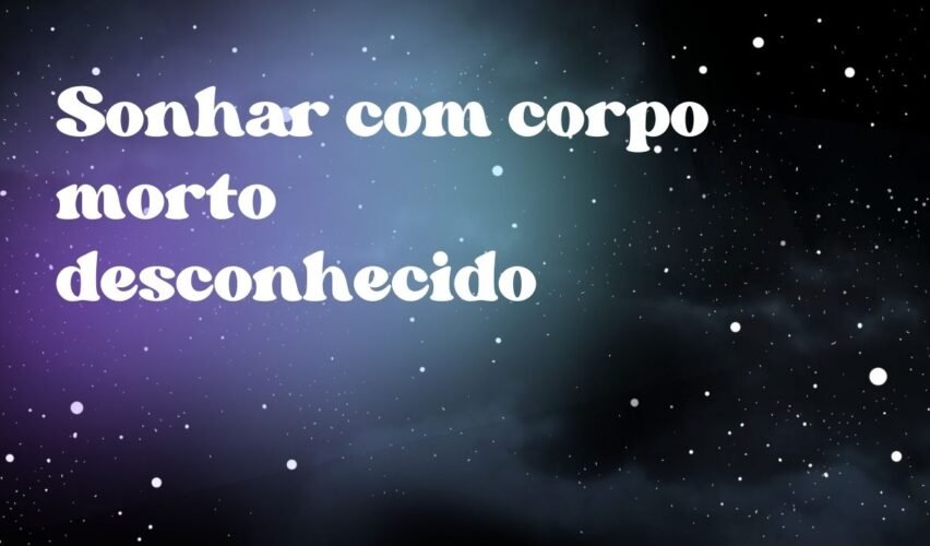 Sonhar com corpo morto desconhecido