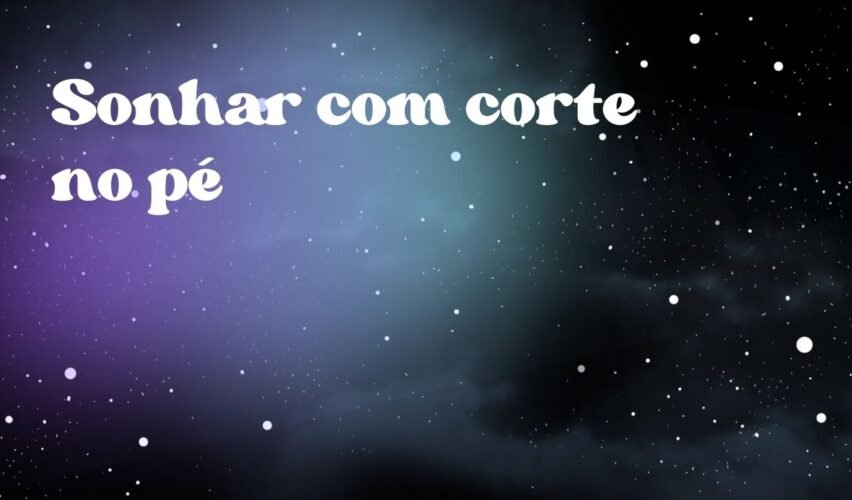 Sonhar com corte no pé