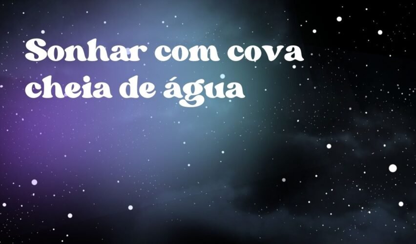 Sonhar com cova cheia de água