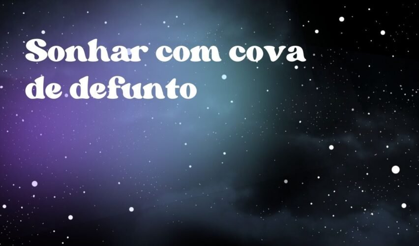Sonhar com cova de defunto