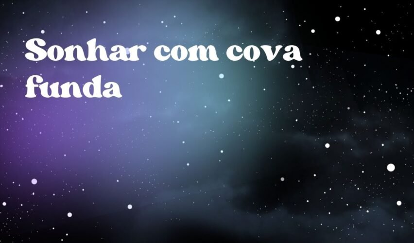 Sonhar com cova funda
