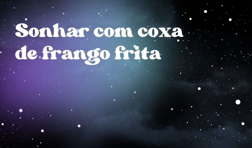 Sonhar com coxa de frango frita