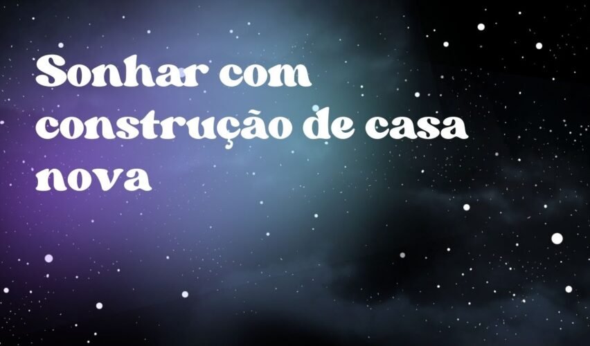 Sonhar com construção de casa nova