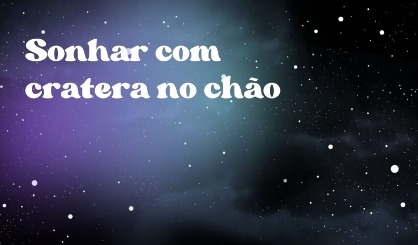 Sonhar com cratera no chão