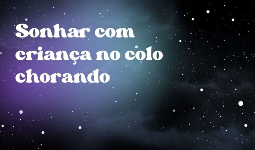 Sonhar com criança no colo chorando