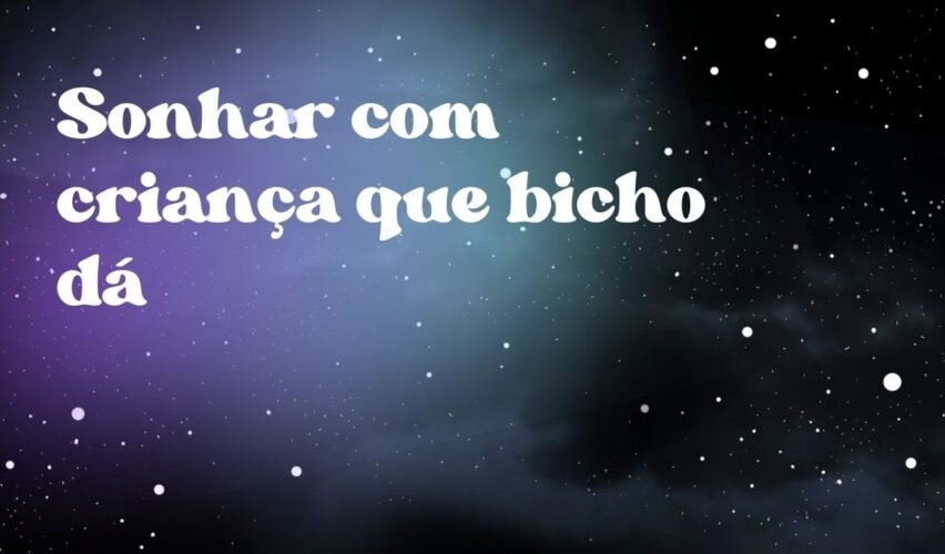 Sonhar com criança que bicho dá