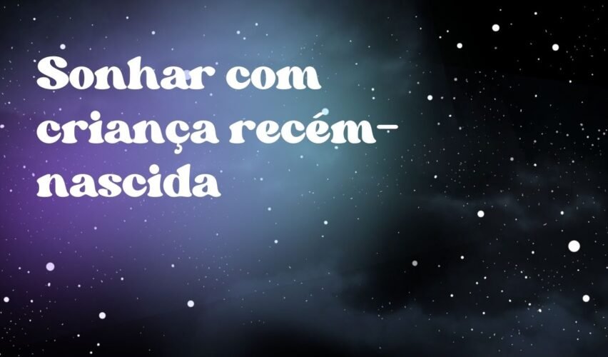 Sonhar com criança recém-nascida