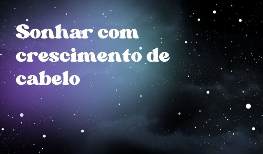 Sonhar com crescimento de cabelo