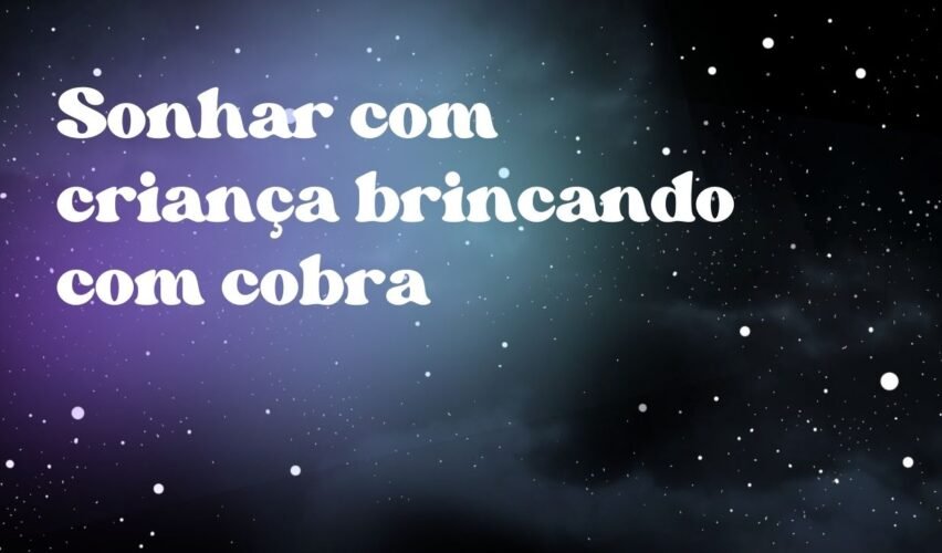 Sonhar com criança brincando com cobra