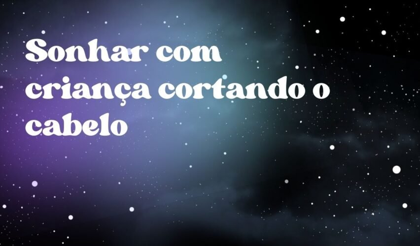 Sonhar com criança cortando o cabelo
